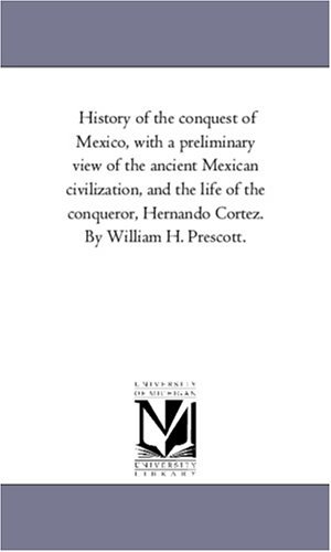 History of the conquest of Mexico, by William H. Prescott ... Ed. by John Foster Kirk ... book cover