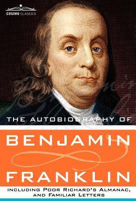 The Autobiography of Benjamin Franklin Including Poor Richard's Almanac, and Familiar Letters book cover