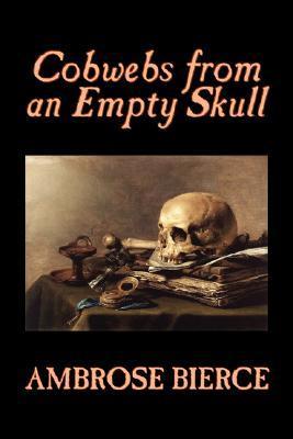 Cobwebs from an Empty Skull by Ambrose Bierce, Fiction, Classics, Fantasy, Horror book cover