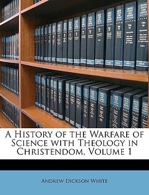 A History of the Warfare of Science with Theology in Christendom, Vol. I (in Two Volumes) by White, Andrew Dickson (2013) Paperback book cover