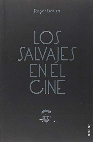 Los salvajes en el cine. Notas sobre un mito en movimiento (Tezontle) book cover