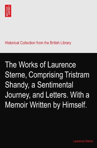 The Works of Laurence Sterne, Comprising Tristram Shandy, a Sentimental Journey, and Letters. With a Memoir Written by Himself. book cover