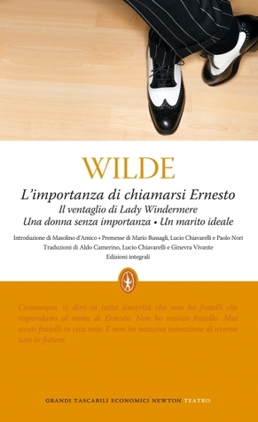L'importanza di chiamarsi Ernesto - Il ventaglio di Lady Windermere - Una donna senza importanza - Un marito ideale book cover