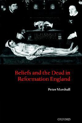 Beliefs and the Dead in Reformation England book cover