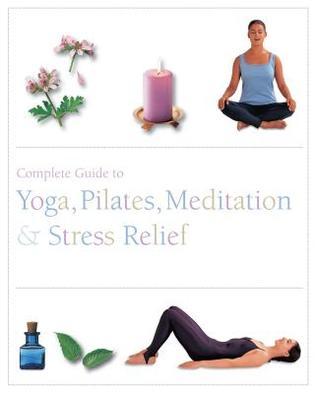 The Complete Guide to Pilates, Yoga, Meditation, & Stress Relief book cover