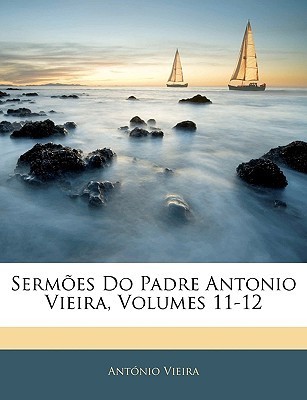Sermões Do Padre Antonio Vieira, Volumes 11-12 book cover