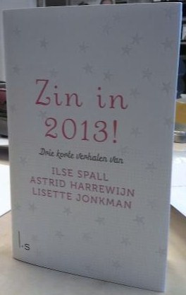 Zin in 2013! Drie korte verhalen van Ilse Spall, Astrid Harrewijn en Lisette Jonkman book cover