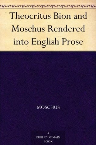 Theocritus Bion and Moschus Rendered into English Prose book cover