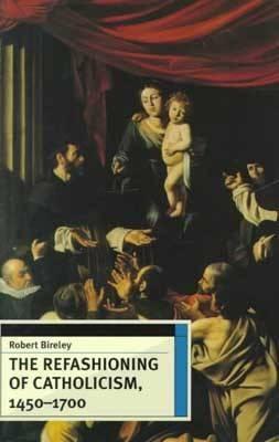 The Refashioning of Catholicism, 1450-1700 book cover