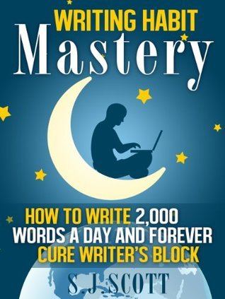 Writing Habit Mastery - How to Write 2,000 Words a Day and Forever Cure Writer's Block book cover