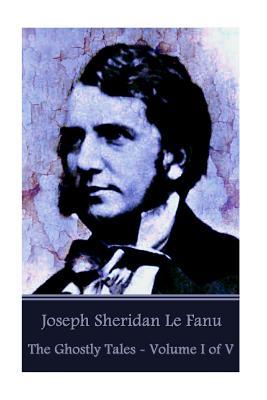 Joseph Sheridan Le Fanu - The Ghostly Tales - Volume I of V book cover
