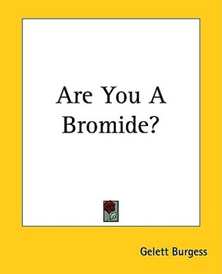 Are You a Bromide? The Sulphitic Theory Expounded and Exemplified According to the Most Recent Researches into the Psychology of Boredom Including Many Well-Known Bromidioms Now in Use book cover