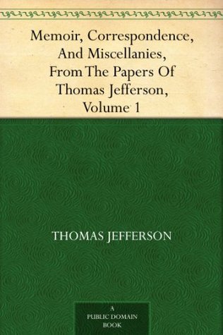 Memoir, Correspondence, And Miscellanies, From The Papers Of Thomas Jefferson, Volume 1 book cover