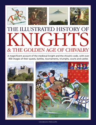 Illustrated History of Knights and the Golden Age of Chivalry book cover