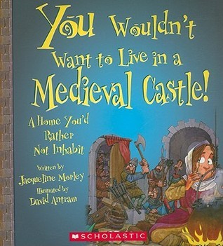 You Wouldn't Want to Live in a Medieval Castle! book cover
