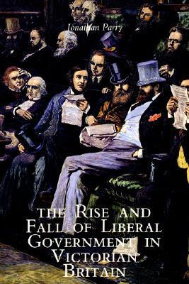 The Rise and Fall of Liberal Government in Victorian Britain book cover