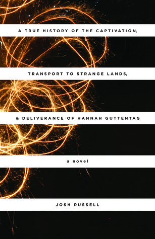A True History of the Captivation, Transport to Strange Lands, & Deliverance of Hannah Guttentag book cover
