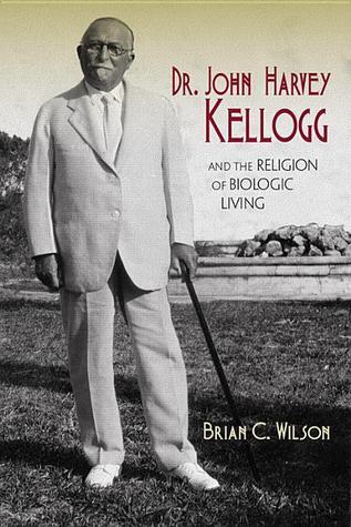 Dr. John Harvey Kellogg and the Religion of Biologic Living book cover