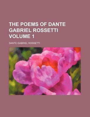 The Poems of Dante Gabriel Rossetti Volume 1 book cover