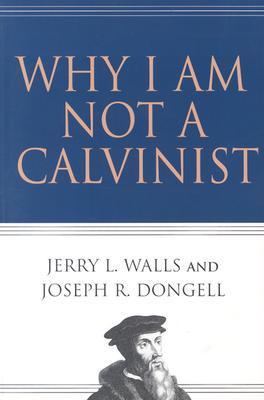 Why I Am Not a Calvinist book cover