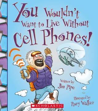 You Wouldn't Want to Live Without Cell Phones! book cover