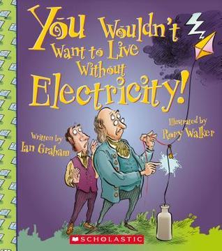 You Wouldn't Want to Live Without Electricity! book cover