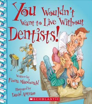 You Wouldn't Want to Live Without Dentists! (You Wouldn't Want to Live Without…) book cover