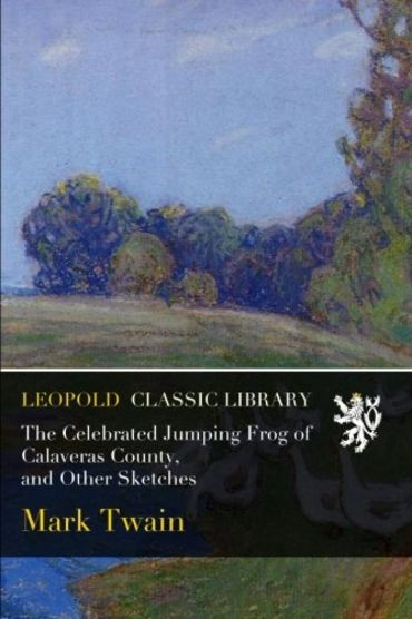 The Celebrated Jumping Frog of Calaveras County, and Other Sketches book cover
