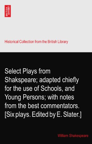 Select Plays from Shakspeare; adapted chiefly for the use of Schools, and Young Persons; with notes from the best commentators. [Six plays. Edited by E. Slater.] book cover