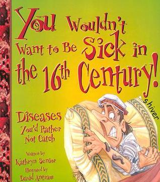 You Wouldn't Want to Be Sick in the 16th Century! book cover