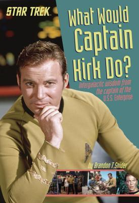 What Would Captain Kirk Do? Intergalactic Wisdom from the Captain of the U.S.S. Enterprise book cover