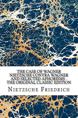 The Case of Wagner Nietzsche Contra Wagner and Selected Aphorisms - The Original Classic Edition book cover