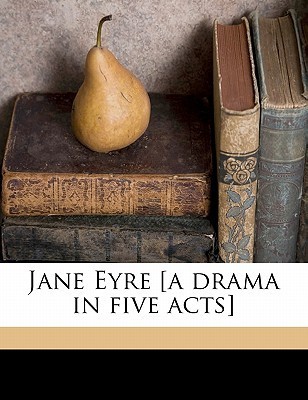 Jane Eyre [a Drama in Five Acts] book cover