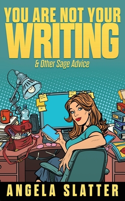 You Are Not Your Writing & Other Sage Advice book cover