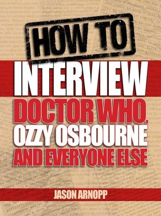 How to Interview Doctor Who, Ozzy Osbourne and Everyone Else book cover