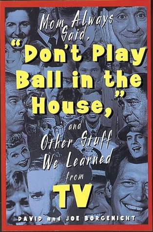 Mom Always Said, "Don't Play Ball in the House, .."And Other Stuff We Learned From TV book cover
