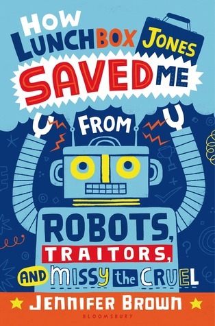 How Lunchbox Jones Saved Me from Robots, Traitors, and Missy the Cruel book cover