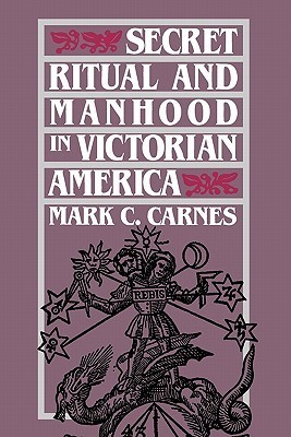 Secret Ritual and Manhood in Victorian America book cover