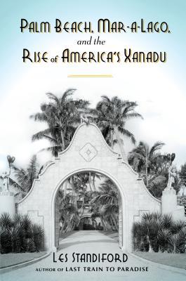 Palm Beach, Mar-a-Lago, and the Rise of America's Xanadu book cover