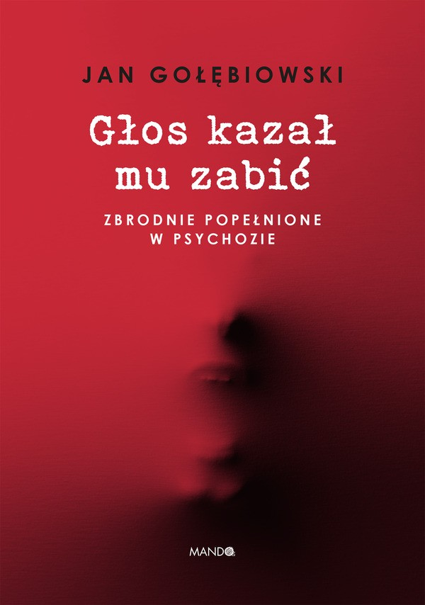 Głos kazał mu zabić. Zbrodnie popełnione w psychozie book cover