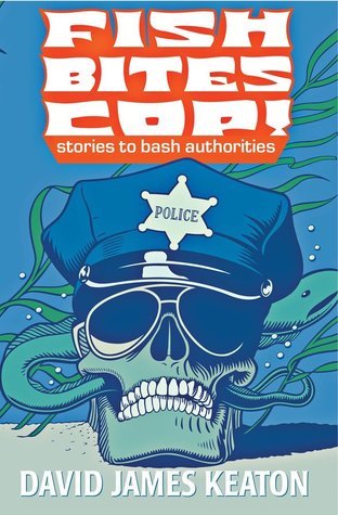 Fish Bites Cop! Stories To Bash Authorities book cover