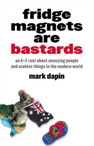 Fridge Magnets are Bastards an A-Z Rant About Annoying People and Useless Things in the Modern World book cover