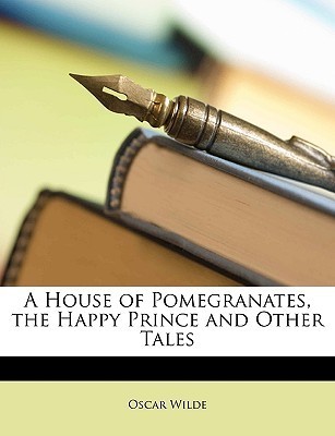 A House of Pomegranates, the Happy Prince and Other Tales book cover