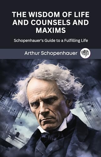 The Wisdom of Life and Counsels and Maxims book cover