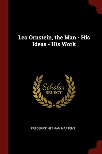 Leo Ornstein, the Man - His Ideas - His Work book cover