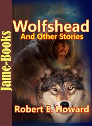 Wolfshead, And Other Stories:17 Short Stories by Robert E. Howard book cover