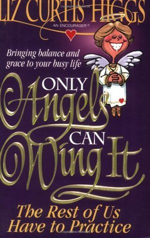 Only Angels Can Wing It The Rest Of Us Have To Practice book cover