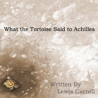 What the Tortoise Said to Achilles book cover
