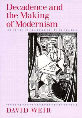 Decadence and the Making of Modernism book cover