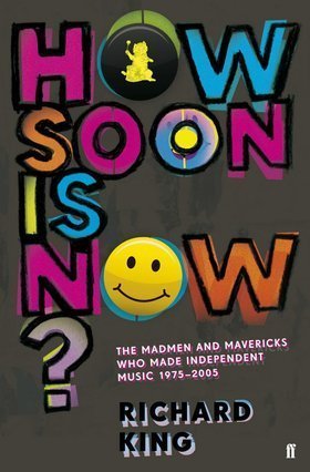 How Soon Is Now? The Madmen & Mavericks Who Made Independent Music book cover